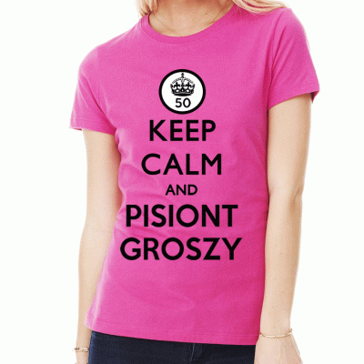 (D) KEEP CALM AND PISIONT GROSZY