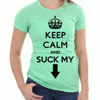 (D) KEEP CALM AND SUCK MY